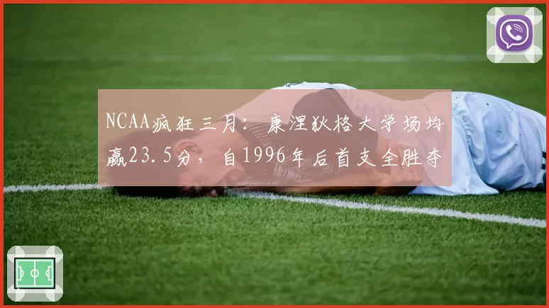 NCAA疯狂三月：康涅狄格大学场均赢23.5分，自1996年后首支全胜夺冠队