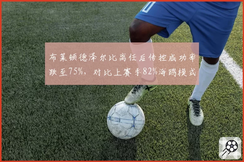 布莱顿德泽尔比离任后传控成功率跌至75%,对比上赛季82%海鸥模式遇瓶颈