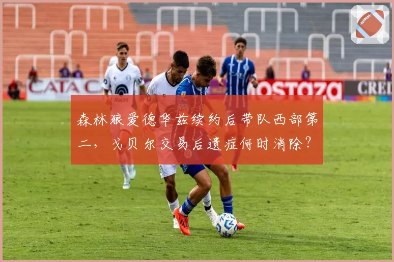 森林狼爱德华兹续约后带队西部第二，戈贝尔交易后遗症何时消除？